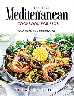 The Best Mediterranean Cookbook for Pros: Easy Healthy Dinner Recipes