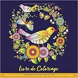 Livre de Coloriage Adultes Mandalas Anti-Stress: Livre de Coloriage pour Adulte: Mandalas de Fleurs, Oiseaux et Papillons