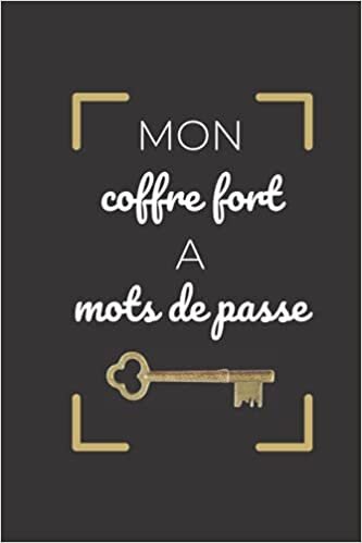 Mon coffre fort à mot de passe: Carnet - Journal de mots de passe - Répertoire pour noter tous les mots de passe internet