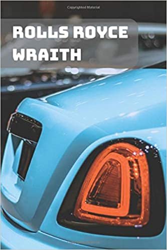 ROLLS ROYCE WRAITH: A Motivational Notebook Series for Car Fanatics: Blank journal makes a perfect gift for hardworking friend or family members ... Pages, Blank, 6 x 9) (Cars Notebooks, Band 1)