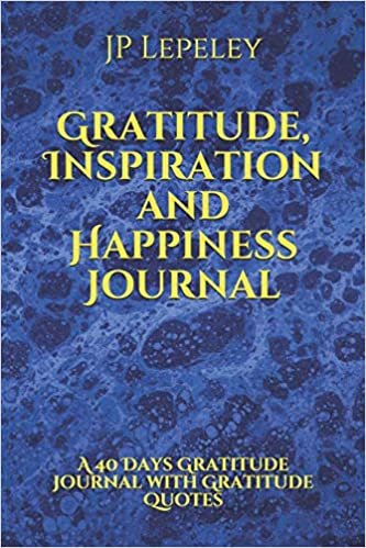 Gratitude, Inspiration and Happiness Journal: A 40 Days Gratitude Journal with Gratitude Quotes