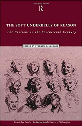 The Soft Underbelly of Reason: The Passions in the Seventeenth Century (Routledge Studies in Seventeenth-Century Philosophy, 1, Band 1)