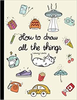 How To Draw All The Things: How To Draw Books For Kids - 45 Tiny Things To Draw, 3 Levels Of Difficulty With Easy Step-By-Step Instruction - Gifts For 12 Year Old Girl