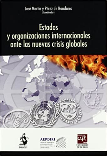 Estados y organizaciones internacionales ante las nuevas crisis globales : XXIII Jornadas Ordinarias de la Asociación Española de Profesores de ... en La Rioja el 10, 11 y 12 de septiembr