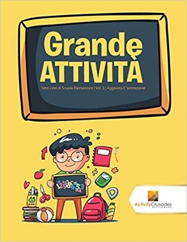 Grande Attività : Terzi Libri di Scuola Elementare | Vol. 3 | Aggiunta E Sottrazione