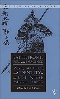 Battlefronts Real and Imagined: War, Border, and Identity in the Chinese Middle Period (The New Middle Ages)