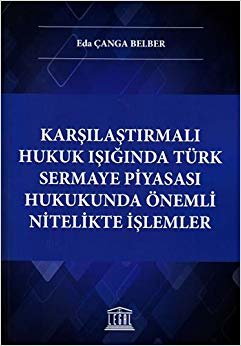 Karşılaştırmalı Hukuk Işığında Türk Sermaye Piyasası Hukukunda Önemli Nitelikte İşlemler