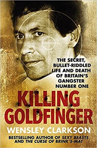 Killing Goldfinger: The Secret, Bullet-Riddled Life and Death of Britain's Gangster Number One indir