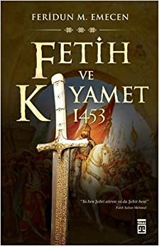 Fetih ve Kıyamet: 1453: İstanbul'un Fethi ve Kıyamet Senaryoları: İstanbul'un Fethi ve Kıyamet Senaryoları