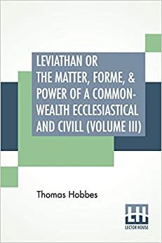 Leviathan Or The Matter, Forme, & Power Of A Common-Wealth Ecclesiastical And Civill (Volume III)