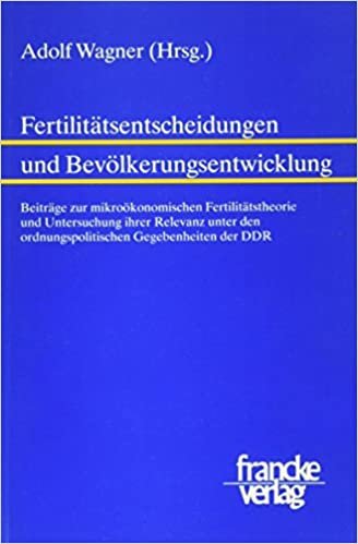 Fertilitätsentscheidungen und Bevölkerungsentwicklung: Beiträge zur mikroökonomischen Fertilitätstheorie und Untersuchungen ihrer Relevanz unter den ordnungspolitischen Gegebenheiten der DDR indir