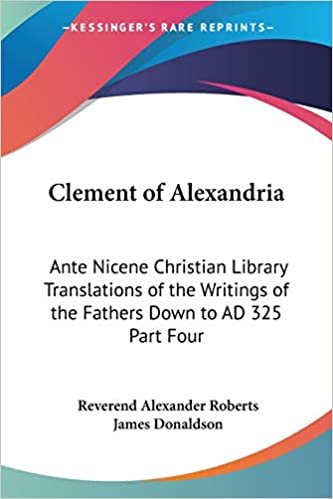 Clement of Alexandria: Ante Nicene Christian Library Translations of the Writings of the Fathers Down to AD 325 Part Four