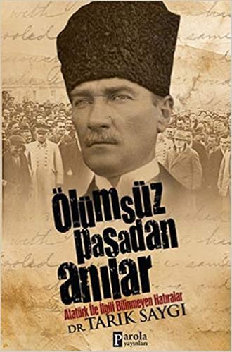 Ölümsüz Paşadan Anılar: Atatürk İle İlgili Bilinmeyen Hatıralar