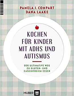 Kochen für Kinder mit ADHS und Autismus: Der ultimative Weg zu gluten– und caseinfreiem Essen indir