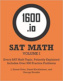 1600.io SAT Math Orange Book Volume I: Every SAT Math Topic, Patiently Explained (1600.io SAT Math Orange Book (2-volume set), Band 1)