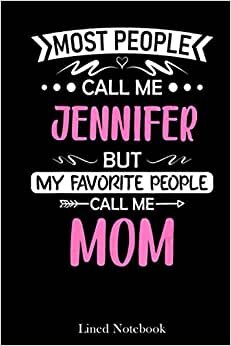 Most people call me JENNIFER Mom Mother's Day Gift lined notebook: Mother journal notebook, Mothers Day notebook for Mom, Funny Happy Mothers Day ... Mom Diary, lined notebook 120 pages 6x9in indir