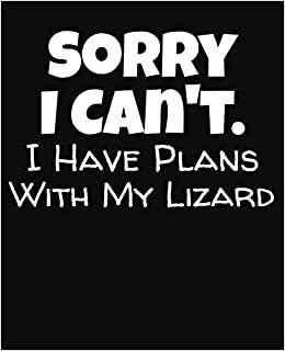 Sorry I Can't I Have Plans With My Lizard: College Ruled Composition Notebook