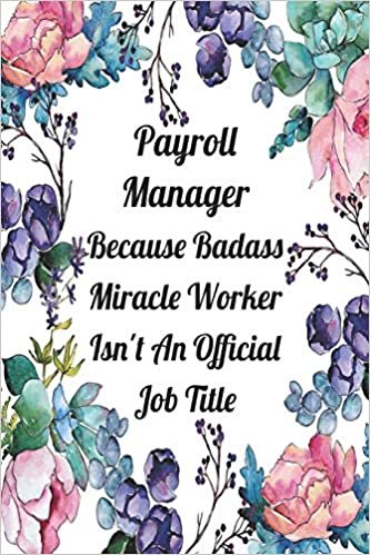 Payroll Manager Because Badass Miracle Worker Isn't An Official Job Title: Weekly Planner For Payroll Manager 12 Month Floral Calendar Schedule Agenda ... Manager Planner January 2020 - December 2020) indir