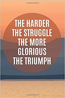 The harder the struggle the more glorious the triumph: Motivational Lined Notebook, Journal, Diary (120 Pages, 6 x 9 inches) indir