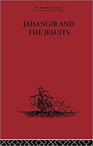 Jahangir And The Jesuits: With an Account of the Benedict Goes and the Mission to Pegu (The Broadway Travellers, Band 11)