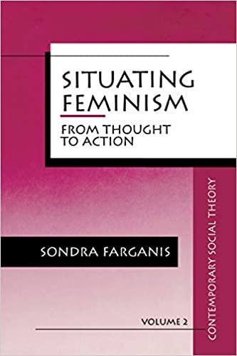 Situating Feminism: From Thought to Action (Contemporary Social Theory S.)