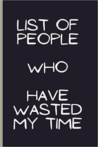 List Of People Who Have Wasted My Time Noteook: Lined Blank Notebook Journal, Gifts for Friends and Family/ Coworkers, For Women And Men