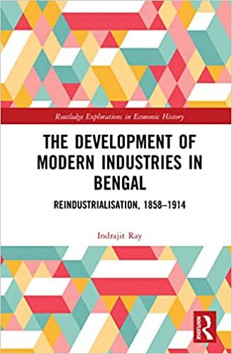 The Development of Modern Industries in Bengal: Re-Industrialisation, 1858-1914 (Routledge Explorations in Economic History) indir