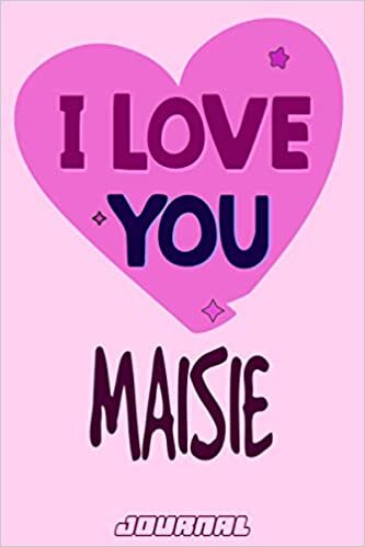 I love you Maisie Journal Notebook : Valentine's Day Notebook - Perfect Gift Idea for For Girls and Womens who named Maisie: 120 Journal pages 6 x 9 Valentines NoteBook