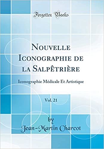 Nouvelle Iconographie de la Salpêtrière, Vol. 21: Iconographie Médicale Et Artistique (Classic Reprint) indir