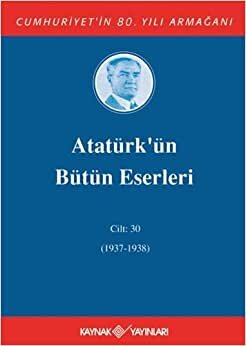 Atatürk’ün Bütün Eserleri Cilt: 30 (1937 - 1938) (Ciltli): Cilt : 30 / (1937-1938)