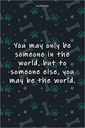 Lined Notebook Journal Cute Dog Cover You may only be someone in the world, but to someone else, you may be the world: Journal, Journal, Agenda, 6x9 ... 100 Pages, Monthly, Journal, Notebook Journal