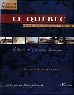 Quebec: Geneses Et Mutations Du Territorire: Synthese De Geographie Historique