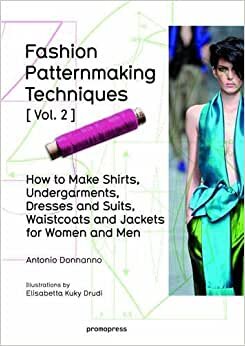 Fashion Patternmaking Techniques: Women/Men How to Make Shirts, Undergarments, Dresses and Suits, Waistcoats, Men's Jackets: Volume 2 (Art du fil) indir