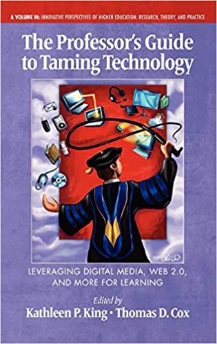 The Professor's Guide to Taming Technology Leveraging Digital Media, Web 2.0 (HC) (Innovative Perspectives of Higher Education: Research, Theory, and Practice)