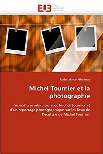Michel Tournier et la photographie: Suivi d'une interview avec Michel Tournier et d'un reportage photographique sur les lieux de l'écriture de Michel Tournier (Omn.Univ.Europ.)