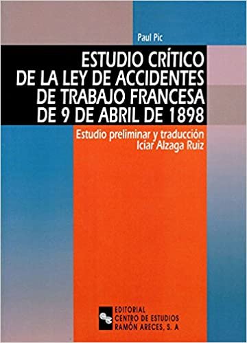 Estudio crítico de la Ley de accidentes de trabajo francesa de 9 de abril de 1898: Estudio preliminar y traducción Icíar Alzaga Ruiz (Monografías) indir