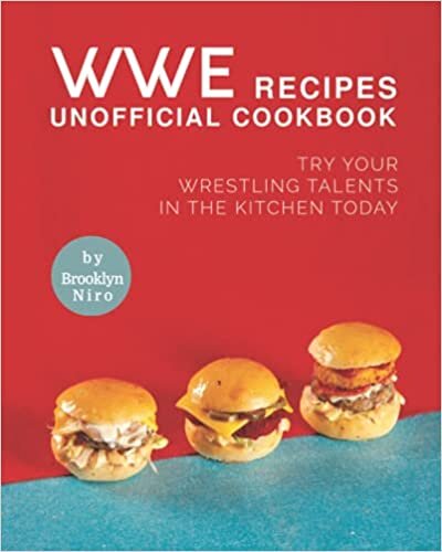 WWE Recipes Unofficial Cookbook: Try Your Wrestling Talents in the Kitchen Today