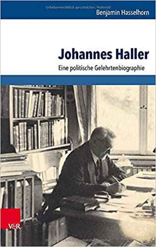 Johannes Haller: Eine politische Gelehrtenbiographie (Schriftenreihe der Historischen Kommission bei der Bayerischen Akademie der Wissenschaften)