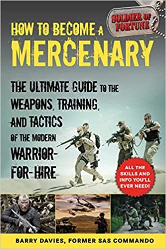 How to Become a Mercenary: The Ultimate Guide to the Weapons, Training, and Tactics of the Modern Warrior-For-Hire