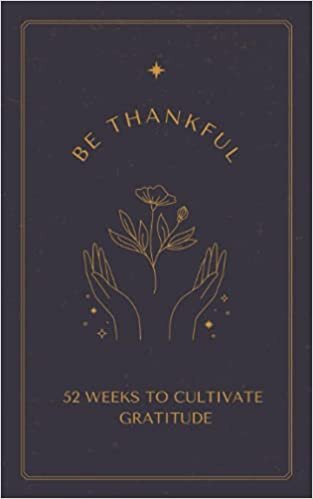 Be thankful: 52 weeks to cultivate gratitude: Gratitude journal, Gratitude book, size: 5"X8"