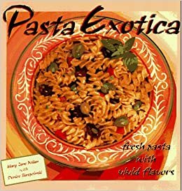 Pasta Exotica: Fresh Pastas with Vivid Flavors: Fresh Pastas with Vivid Colors
