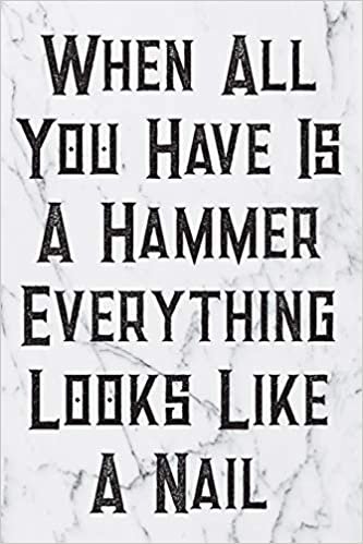When All You Have Is A Hammer Everything Looks Like A Nail: Blank Lined Journal For Handyman, Carpenters, Plumbers And Electricians Notebook Gift