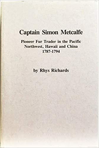 Captain Simon Metcalfe Pioneer Fur Trader in the Pacific Northwest, Hawaii and China 1787-1794: Pioneer Fur Trader in the Pacific Northwest, Hawaii an (Alaska History, Band 37)