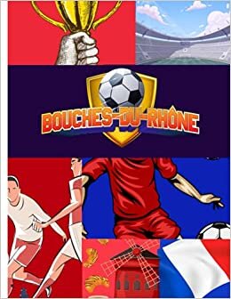 Bouches-Du-Rhone Football Notebook: Blank Lined Journal For French, Bouches-Du-Rhone, France Residents, Football And Soccer Players, Fans And Coach