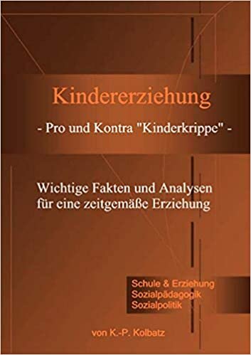 Kindererziehung - Pro und Kontra "Kinderkrippe" -: Wichtige Fakten und Analysen für eine zeitgemäße Erziehung.