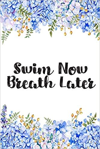 Swim Now Breath Later: Blank Lined Journal For Swimmers Notebook Gift Idea