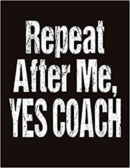 Repeat After Me Yes Coach: Cross Country Coaches Notebook