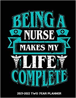 Being nurse makes my life complete 2021-2022 Two Year Planner: 24 Months Agenda Planner | 2-Year Large Monthly Planner Academic Schedule Organizer ... Calendar Appointments Planner. Gift for Nurse