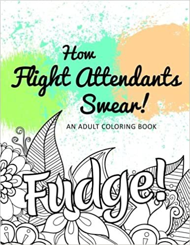 How Flight Attendants Swear!: An Adult Coloring Book (Hilarious Coloring Book for Grown Ups)