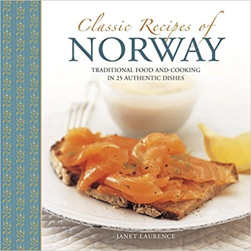 Classic Recipes of Norway: Traditional Food and Cooking in 25 Authentic Dishes